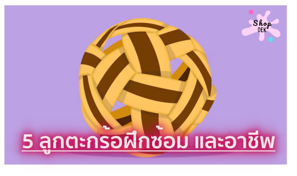 ลูกตะกร้อ 3 ยี่ห้อดัง สำหรับนักกีฬาฝึกซ้อมและมืออาชีพ